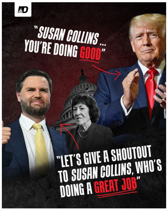 “Susan Collins … you’re doing good” - Donald Trump. “Let’s give a shoutout to Susan Collins, who’s doing a great job” - JD Vance.