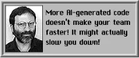 Sim City 2000 Advisor NPC Dialogue quoting the tweet by @awscloud "More AI-generated code doesn't make your team faster. It might actually slow you down."


Link:
https://iokaravas.github.io/SierraDeathGenerator/#!/sc2k