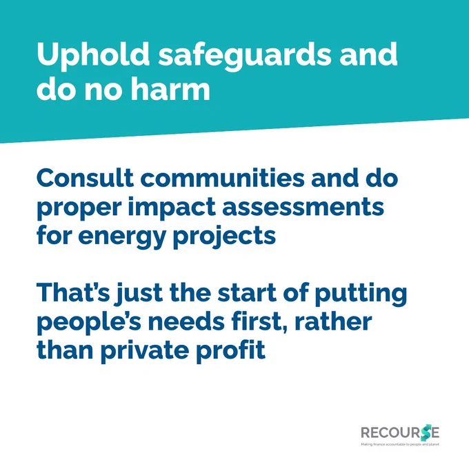 Blue, teal and white colours. Text only square card. 

Uphold safeguards and do no harm

Consult communities and do proper impact assessments for energy projects

That’s just the start of putting people’s needs first, rather than private profit

Recourse logo in corner.  