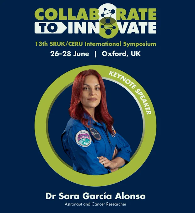 Collaborate to Innovate
13th SRUK/CERU International Symposium 
26–28 June, Oxford
Dr Sara García Alonso. Astronaut and Cancer Researcher
