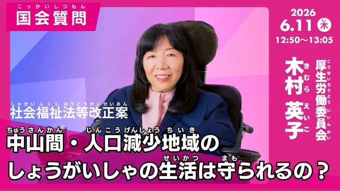 木村英子の国会質問！「中山間・人口減少地域のしょうがいしゃの生活は守られるの？」参議院　厚生労働委員会（2026年6月11日12時50分頃～）