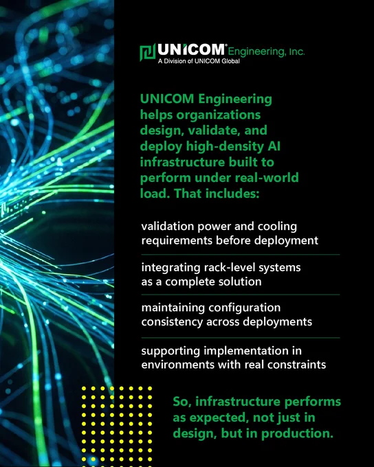 UNICOM Engineering helps organizations design, validate, and deploy high-density AI infrastructure built to perform under real-world load. That incldues:

validation power and cooling requirements before deployment
integrating rack-level systems as a complete solution
maintaining configuration consistency across deployments
supporting implementation in environments with real constraints

So, infrastructure performs as expected, not just in design, but in production.