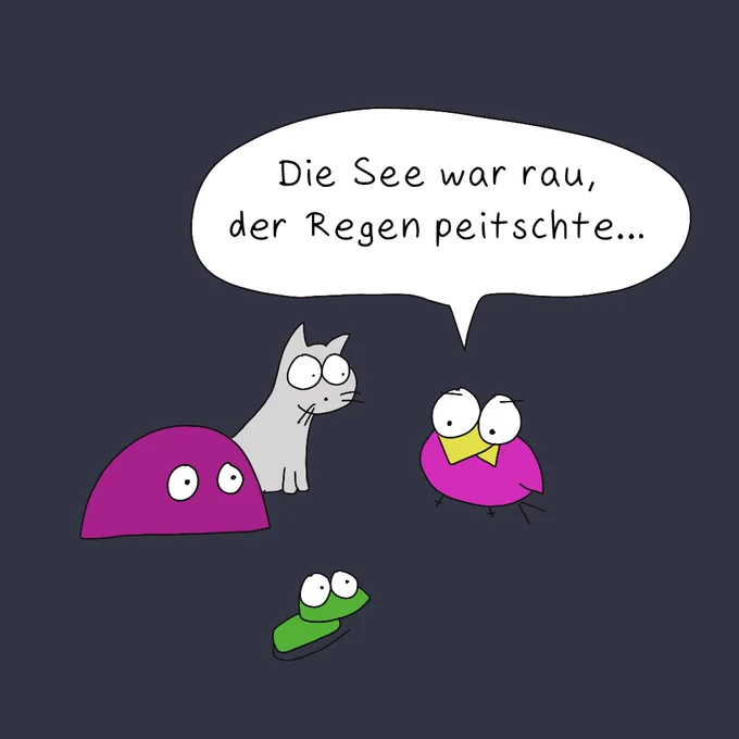 Colibri erzählt, Miesmuscheli, Glotzi die Glotzkatze und Gecko sitzen um ihn herum und lauschen.

Der Hintergrund ist dunkelgrau.

Colibri sagt:
"Die See wa rrau, der Regen peitschte..."
"D