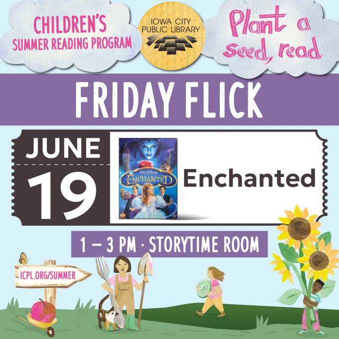 Children's Summer Reading Program. Iowa City Public Library. Plant a seed, read. Friday Flick. June 19, Enchanted. 1 - 3 p.m. Storytime Room.