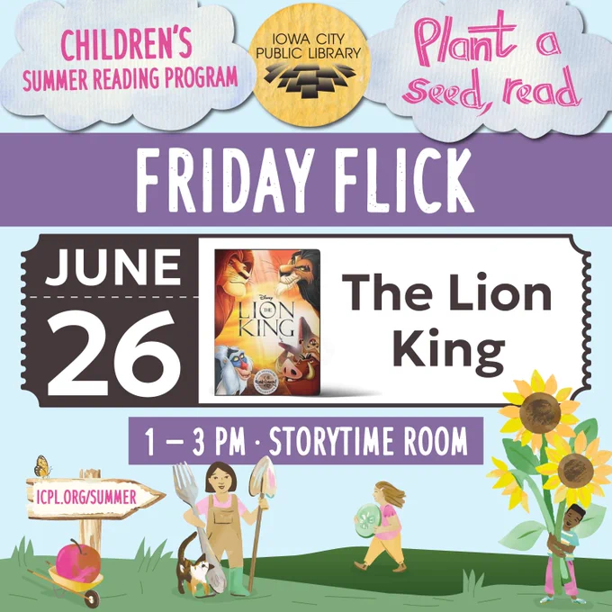 Children's Summer Reading Program. Iowa City Public Library. Plant a seed, read. Friday Flick. June 26, The Lion King. 1 - 3 p.m. Storytime Room.