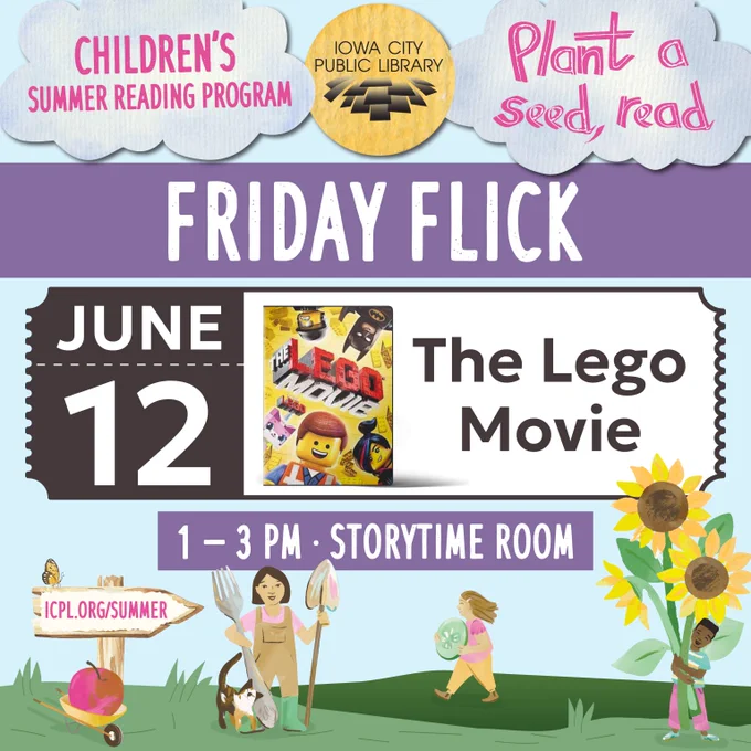 Children's Summer Reading Program. Iowa City Public Library. Plant a seed, read. Friday Flick. June 12, The Lego Movie. 1 - 3 p.m. Storytime Room.