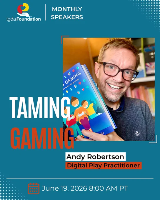 IGDA Foundation Monthly Speakers: Taming Gaming with Andy Robertson, Digital Play Practitioner on June 19, 2026 at 8AM PT.