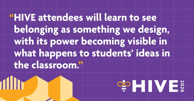 A quote graphic on a purple background with pale yellow gridlines and the HIVE 2026 logo in the bottom right and decorative gold and cream hexagon shapes in the bottom left. White bold text reads: 'HIVE attendees will learn to see belonging as something we design, with its power becoming visible in what happens to students' ideas in the classroom.' 
