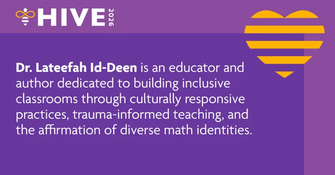 A purple graphic with the HIVE 2026 logo in the top left and a decorative gold abstract heart shape in the top right. White text reads: 'Dr. Lateefah Id-Deen is an educator and author dedicated to building inclusive classrooms through culturally responsive practices, trauma-informed teaching, and the affirmation of diverse math identities.' Her name is bolded.
