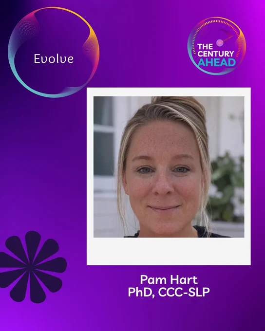 Evolve. The Century Ahead. Pam Hart, PhD, CCC-SLP