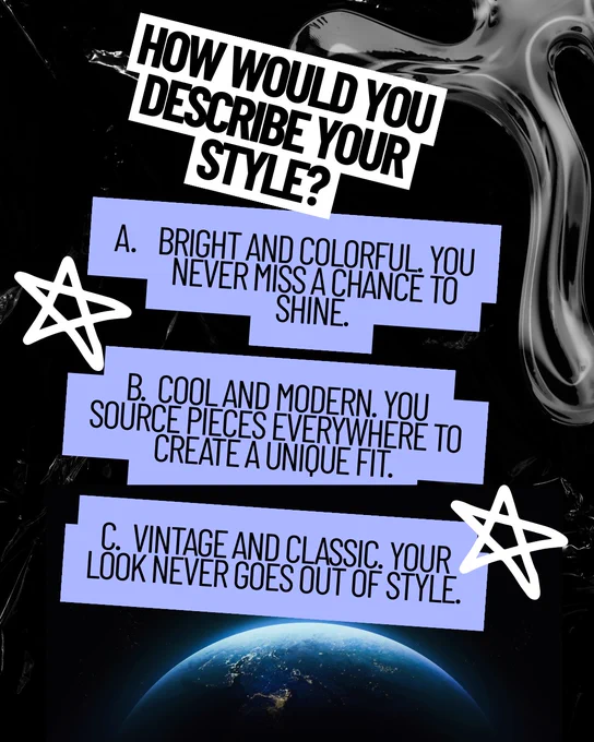 Black and white graphic with purple accents and white drawn stars. Text: “How would you describe your style? A: Bright and colorful. You never miss a chance to shine. B: Cool and modern. You source pieces everywhere to create a unique fit. C: Vintage and classic. Your look never goes out of style.” Earth at night peeks above the bottom edge.
