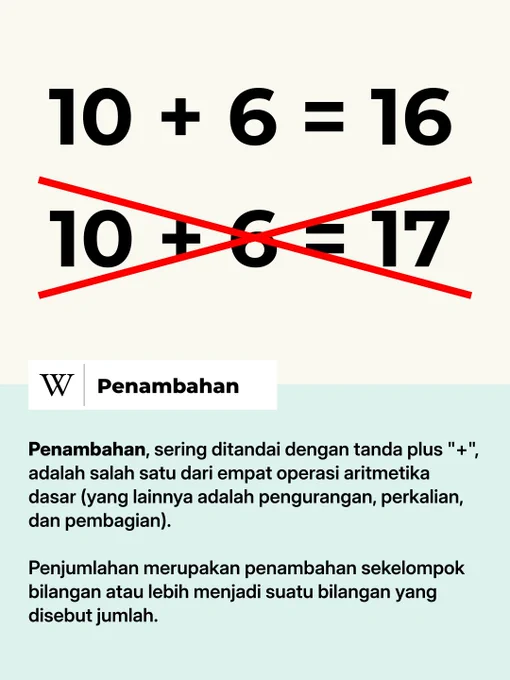 [Gambar menampilkan penambahan 10 ditambah 6 sama dengan 16, bukannya 10 ditambah 6 sama dengan 17.]


Penambahan, sering ditandai dengan tanda plus " ", adalah salah satu dari empat operasi aritmetika dasar (yang lainnya adalah pengurangan, perkalian, dan pembagian). 

Penjumlahan merupakan penambahan sekelompok bilangan atau lebih menjadi suatu bilangan yang disebut jumlah.