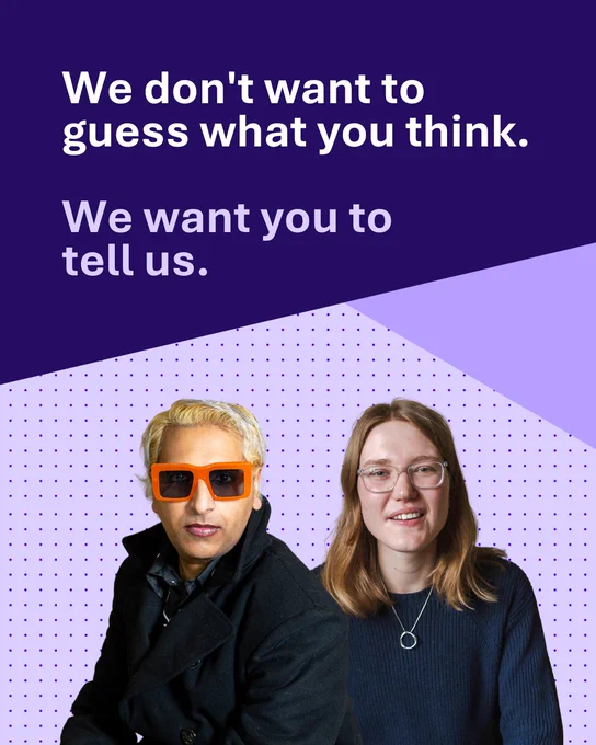 A purple background with a dark blue angled overlay. Text over the dark blue overlay reads ‘We don't want to guess what you think. We want you to tell us.’ Below the text are photos of autistic people. On the left is a man with brown skin and blonde dyed hair. His face is relaxed and neutral and he is wearing thick orange rimmed sunglasses and a dark blue coat. On the right is a young white woman who has a slight smile. She has clear rimmed glasses and is wearing a navy blue jumper with a silver necklace. 