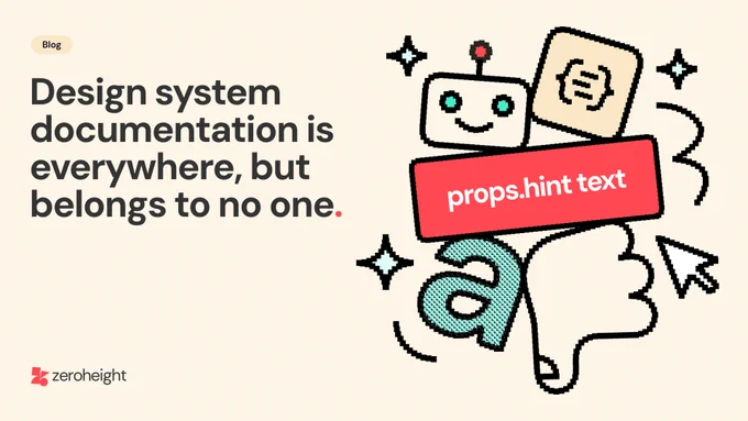 Blog post header image from zeroheight with the title 'Design system documentation is everywhere, but belongs to no one.' accompanied by a playful pixel-art robot surrounded by floating design and code elements including a component card, a red label reading 'props.hint text', a typography character, and a thumbs-down icon.