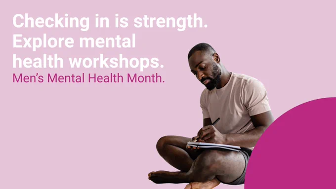 A man sits writing, a caption reads "Checking in is strength. Explore mental health workshops - Men's mental health month."