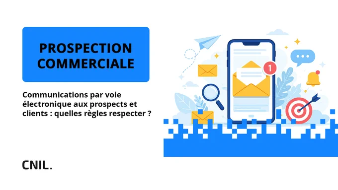 PROSPECTION COMMERCIALE
Communications par voie électronique aux prospects et clients : quelles règles respecter ?