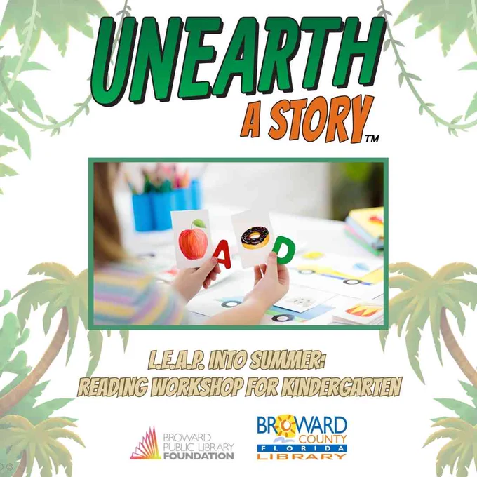 An event flyer with a jungle theme featuring palm trees and vines. At the top, bold text reads "UNEARTH A STORY™". A central framed photo shows a child's hands holding alphabet flashcards for "A" (apple) and "D" (donut). Below, text reads "L.E.A.P. INTO SUMMER: READING WORKSHOP FOR KINDERGARTEN". The bottom displays logos for the Broward Public Library Foundation and Broward County Florida Library.