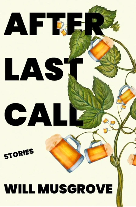 Book cover, features a hops plant that appears to have mugs of beer as buds. Text reads:

After Last Call
Stories
Will Musgrove