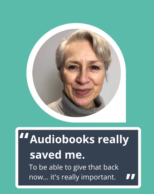 Person with short blonde hair wearing a grey turtleneck, with quote that reads: "Audiobooks really saved me. To be able to give that back now... it's really important."