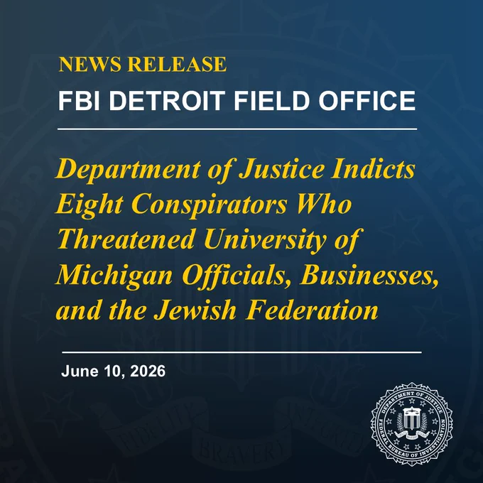 NEWS RELEASE - FBI Detroit Field Office: 
Department of Justice indicts eight conspirators who threatened University of Michigan officials, businesses, and the Jewish Federation (June 10, 2026).