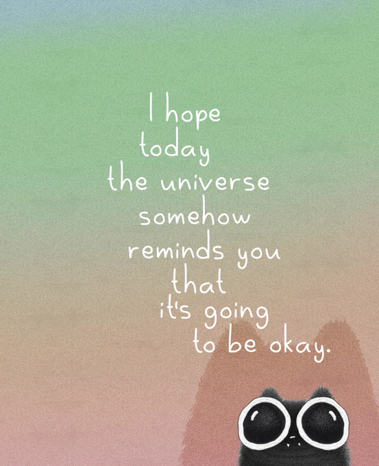 A soft pastel illustration with a textured background that fades from light green at the top to warm pink near the bottom. Centered on the image is the handwritten message: “I hope today the universe somehow reminds you that it’s going to be okay.” In the lower right corner, a small black fluffy cat with enormous round eyes looks upward, creating a gentle and hopeful atmosphere.