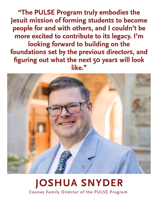 The image features a person smiling and wearing glasses and a suit with a tie. In the background, there is an arched entrance made of stone. Above the person, a quote about the PULSE Program and Jesuit mission is displayed. Below, it mentions the name Joshua Snyder, Cooney Family Director of the PULSE Program.