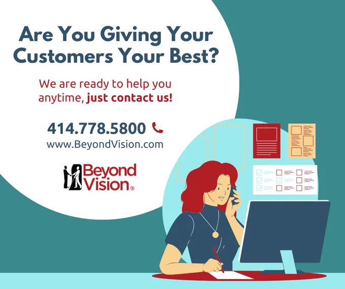 Are you giving your customers your best? We are ready to help you anytime, just contact us! 414.778.5800 www.BeyondVision.com