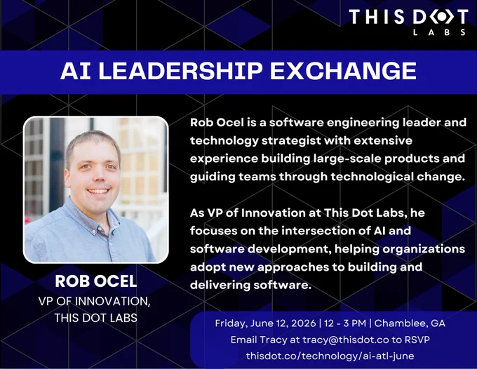 Alt text: Promotional graphic for the AI Leadership Exchange hosted by This Dot Labs. The graphic features a headshot of Rob Ocel, a smiling man wearing a light blue button-down shirt, alongside text describing his experience as a software engineering leader and technology strategist. It highlights his role as VP of Innovation at This Dot Labs, where he focuses on AI and software development, helping organizations adopt new approaches to building and delivering software. Event details at the bottom read: “Friday, June 12, 2026 | 12–3 PM | Chamblee, GA,” with instructions to email Tracy at tracy@thisdot.co to RSVP and a link to thisdot.co/technology/ai-atl-june. The design uses a black and dark blue geometric background with white and blue text and the This Dot Labs logo at the top.