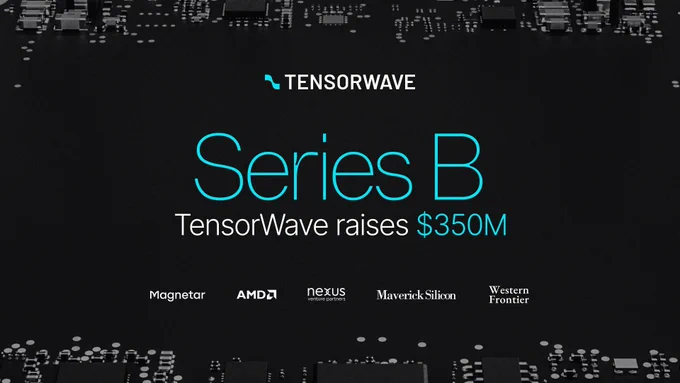 TensorWave image announcing their Series B funding round of $350 Million, with logos of Magnetar, AMD, Nexus Venture Partners, Maverick Silicon, and Western Frontier as investors. White and blue text on a black brackground.