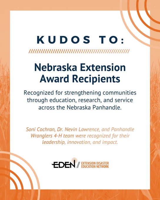 Graphic with the heading “KUDOS TO:” followed by “Nebraska Extension Award Recipients.” The text reads: “Recognized for strengthening communities through education, research, and service across the Nebraska Panhandle.” A highlighted note states: “Soni Cochran, Dr. Nevin Lawrence, and Panhandle Wranglers 4-H team were recognized for their leadership, innovation, and impact.” The EDEN (Extension Disaster Education Network) logo appears at the bottom. The design features navy blue text on a light gray panel with an orange wheat-field background and orange circular graphic accents in the corners.