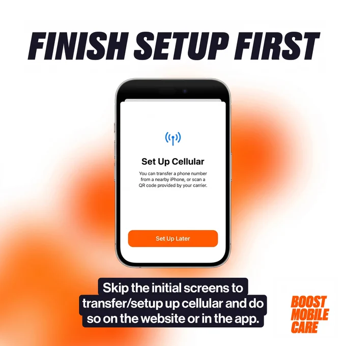 FINISH SETUP FIRST title above a smartphone displaying \"Set Up Cellular\" with instructions & a \"Set Up Later\" button. Below, text says, \"Skip the initial screens to transfer/setup up cellular and do so on the website or in the app.\" Boost Mobile Care logo.