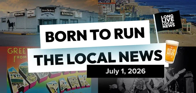 Event graphic for Born to Run the Local News at the Stone Pony in Asbury Park, New Jersey, on July 1, 2026. Bold black-and-white text reads "Born to Run the Local News" over a collage of the Stone Pony venue, the Asbury Park boardwalk, a vintage Greetings from Asbury Park postcard, a beer glass, and musicians on stage, with a black flag reading "Long Live Local News."