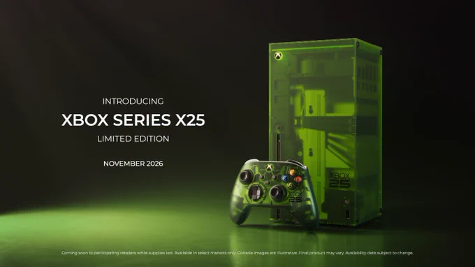 The XBOX Series X25 Limited Edition console and Special Edition controller sits in the cast of a green light on a black background. Text next to it reads: "INTRODUCING XBOX SERIES X25 LIMITED EDITION. NOVEMBER 2026." Fine print at the bottom reads: "Coming soon to participating retailers while supplies last. Available in select markets only. Console images are illustrative. Final product may vary. Availability date subject to change."