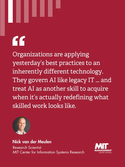 Quote from MIT Center for Information Systems Research research scientist Nick van der Meulen: "Organizations are applying yesterday's best practices to an inherently different technology. They govern AI like legacy IT ... and treat AI as another skill to acquire when it's actually redefining what skilled work looks like." 