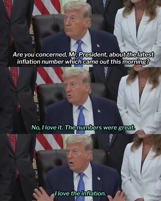 3 photos of Trump that detail an exchange with a reporter that reads as follows: "Are you concerned, Mr. President, about the latest inflation number which came out this morning?" "No, I love it. The numbers were great." "I love the inflation."