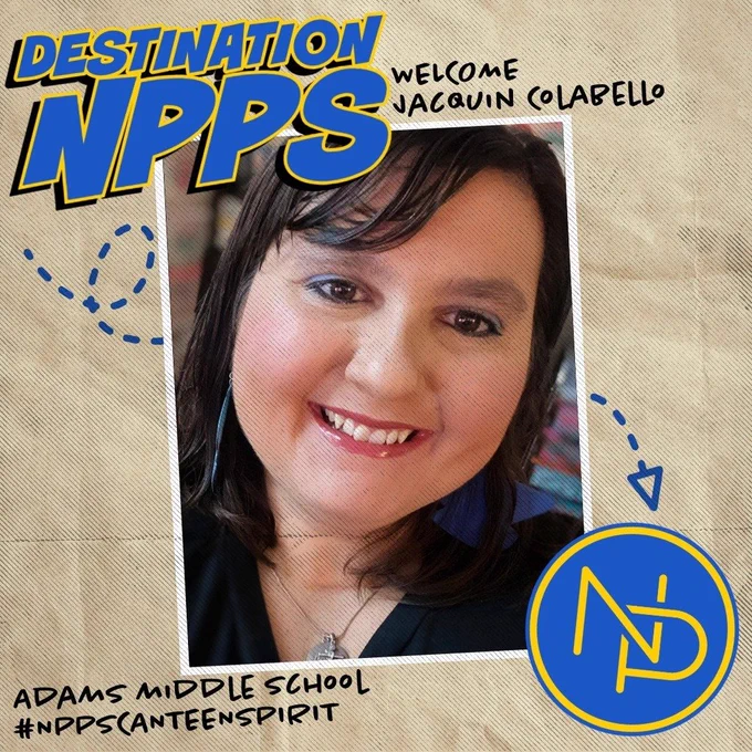 A map with dotted arrow pointing to the blue and gold interlocking NP logo and text that reads: Destination NPPS. Welcome Jacquin Colabello. Adams Middle School #NPPSCanteenSpirit. Jacquin Colabello is pictured on the graphic.