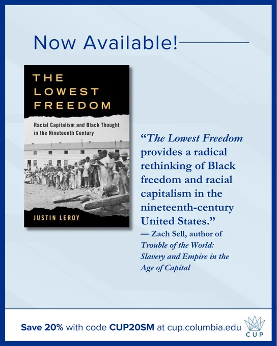 Promotional graphic for Columbia University Press. Light blue background with the headline “Now Available!” The cover of The Lowest Freedom: Racial Capitalism and Black Thought in the Nineteenth Century by Justin Leroy appears alongside an endorsement from author Zach Sell. A banner at the bottom promotes 20% off with code CUP20SM and displays the CUP logo.