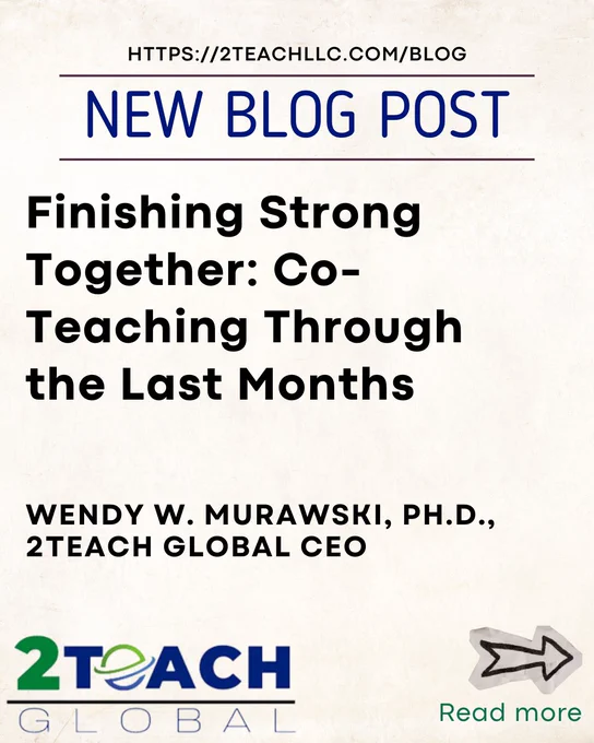  A square graphic with a light cream textured background announcing a new blog post from 2Teach Global. At the top, the website address “https://2teachllc.com/blog” appears above the heading “NEW BLOG POST” in large blue text. The title of the blog post, “Finishing Strong Together: Co-Teaching Through the Last Months,” is displayed in large bold black text. Beneath the title, the author is listed as “Wendy W. Murawski, Ph.D., 2Teach Global CEO.” The 2Teach Global logo appears in the lower left corner, and a hand-drawn arrow points toward the words “Read more” in the lower right corner.