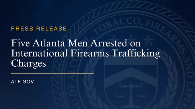Press release announcing the arrest of five Atlanta men for international firearms trafficking.