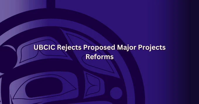 UBCIC logo in background. 

text: UBCIC Rejects Proposed Major Projects Reforms