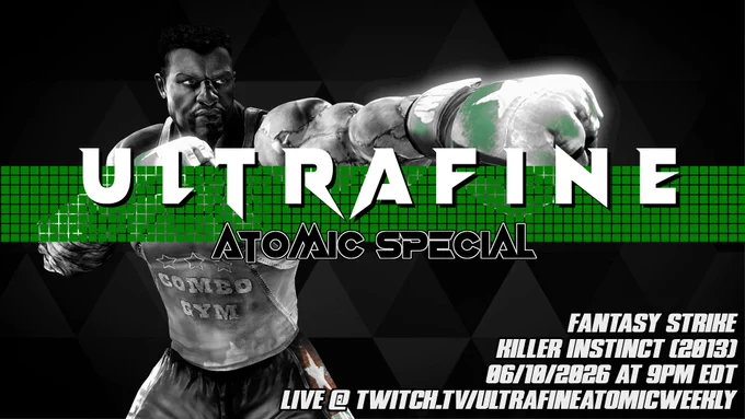Ultrafine Atomic Special. Fantasy Strike Killer Instinct (2013). 06/10/2026 at 9pm EDT. Live @ Twitch.tv/UltrafineAtomicWeekly
