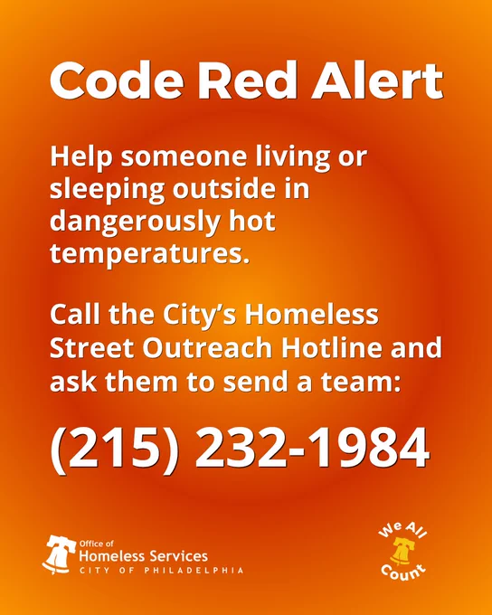 Code Red Alert

Help someone living or sleeping outside in dangerously hot temperatures.

Call the City’s Homeless Street Outreach Hotline and ask them to send a team:

(215) 232-1984