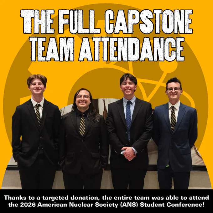 A post of 4 MNE students with title text which reads, “The Full Capstone Team Attendance” & body text which reads, “Thanks to a targeted donation, the entire team was able to attend the 2026 American Nuclear Society (ANS) Student Conference!”
