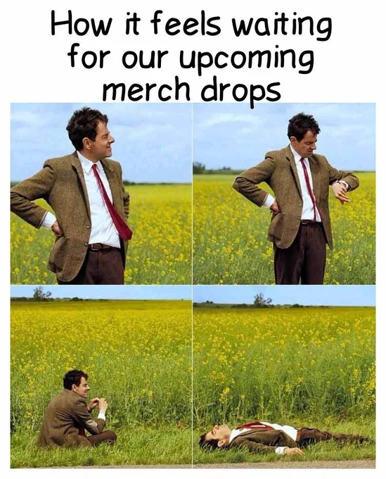 How it feels waiting for our upcoming merch drops
