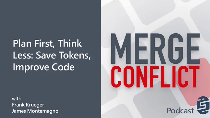 Merge Conflict Podcast Title Screen.
Text reads: Merge Conflict
with Frank Krueger and James Montemagno.
Plan First, Think Less: Save Tokens, Improve Code