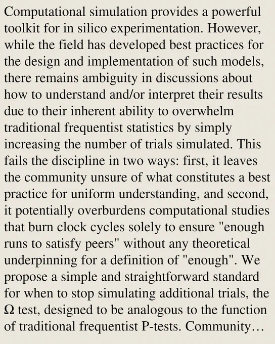 Computational simulation provides a powerful toolkit for in silico experimentation. However, while the field has developed best practices for the design and implementation of such models, there remains ambiguity in discussions about how to understand and/or interpret their results due to their inherent ability to overwhelm traditional frequentist statistics by simply increasing the number of trials simulated. This fails the discipline in two ways: first, it leaves the community unsure of what constitutes a best practice for uniform understanding, and second, it potentially overburdens computational studies that burn clock cycles solely to ensure "enough runs to satisfy peers" without any theoretical underpinning for a definition of "enough". We propose a simple and straightforward standard for when to stop simulating additional trials, the Ω test, designed to be analogous to the function of traditional frequentist P-tests. Community adoption of a reasonable and uniform standard will pe