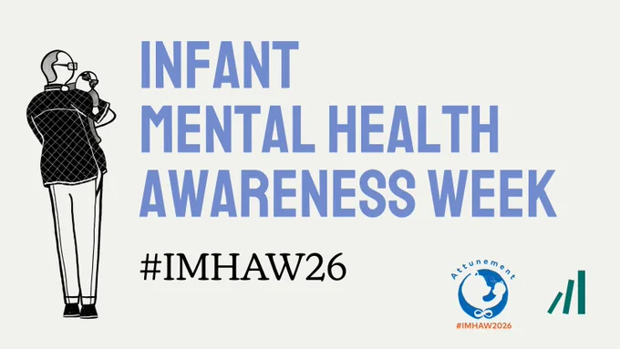 The image features an illustration of an adult with their back to us, holding a small child in their arms who can be seen over their shoulder. The infant has a headband and bow on their head. Next to this are the words "Infant Mental Health Awareness Week" and the hashtag for social media "#IMHAW26". Below, there is the logo for the awareness week, with the word "Attunement" which is this year's theme. The logo is a blue circle, which contains within in the outline of a bear and a baby. Beside this is the Foundations logo.