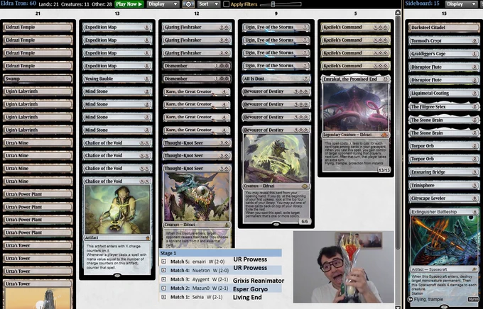 1 All Is Dust
4 Chalice of the Void
4 Devourer of Destiny
2 Dismember
4 Eldrazi Temple
1 Emrakul, the Promised End
4 Expedition Map
3 Glaring Fleshraker
4 Karn, the Great Creator
4 Kozilek's Command
4 Mind Stone
1 Swamp
3 Thought-Knot Seer
4 Ugin, Eye of the Storms
4 Ugin's Labyrinth
4 Urza's Mine
4 Urza's Power Plant
4 Urza's Tower
1 Vexing Bauble

SIDEBOARD:
1 Cityscape Leveler
1 Darksteel Citadel
2 Disruptor Flute
1 Ensnaring Bridge
1 Extinguisher Battleship
1 Grafdigger's Cage
1 Liquimetal Coating
1 The Filigree Sylex
2 The Stone Brain
1 Tormod's Crypt
2 Torpor Orb
1 Trinisphere