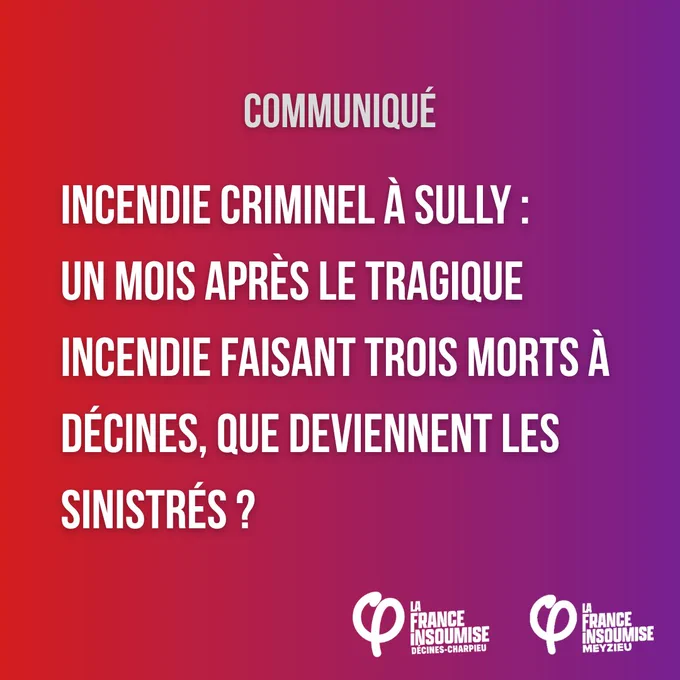 Visuel carré. Il est écrit : "Communiqué. Incendie criminel à Sully :
Un mois après le tragique incendie faisant trois morts à Décines, que deviennent les sinistrés ?" En bas à droite, on voit les logos de la France insoumise de Décines et de la France insoumise de Meyzieu.