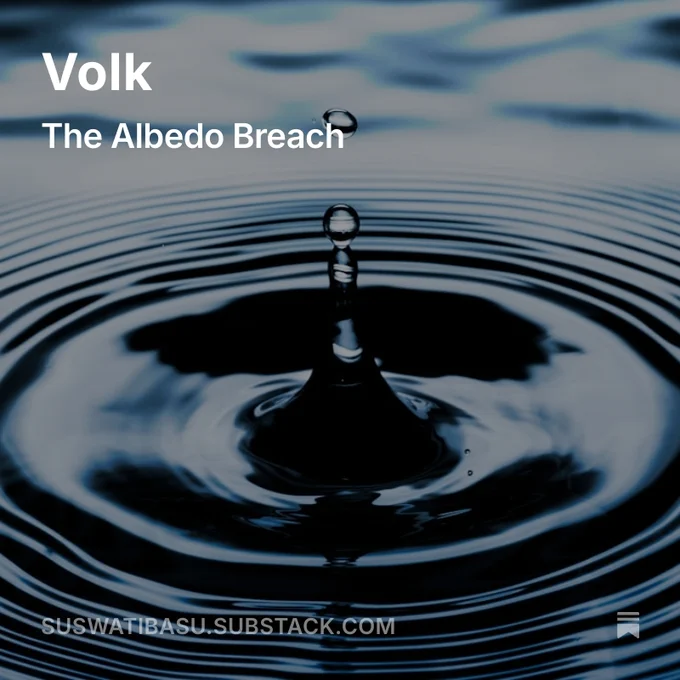 Cover image for an article titled “Volk: The Albedo Breach.” A close-up photograph of a water droplet splashing into a dark, reflective surface creates concentric ripples across the frame. The title appears in large white text in the upper left, with the website address “suswatibasu.substack.com” displayed near the bottom. The image has a cool blue-gray color palette and a calm, atmospheric feel.